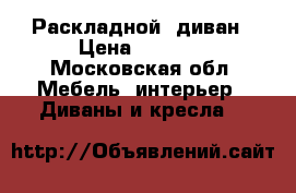Раскладной  диван › Цена ­ 6 000 - Московская обл. Мебель, интерьер » Диваны и кресла   